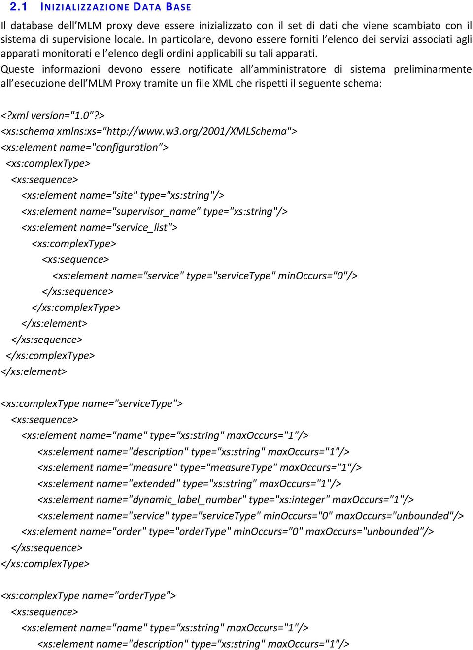 Queste informazioni devono essere notificate all amministratore di sistema preliminarmente all esecuzione dell MLM Proxy tramite un file XML che rispetti il seguente schema: <?xml version="1.0"?
