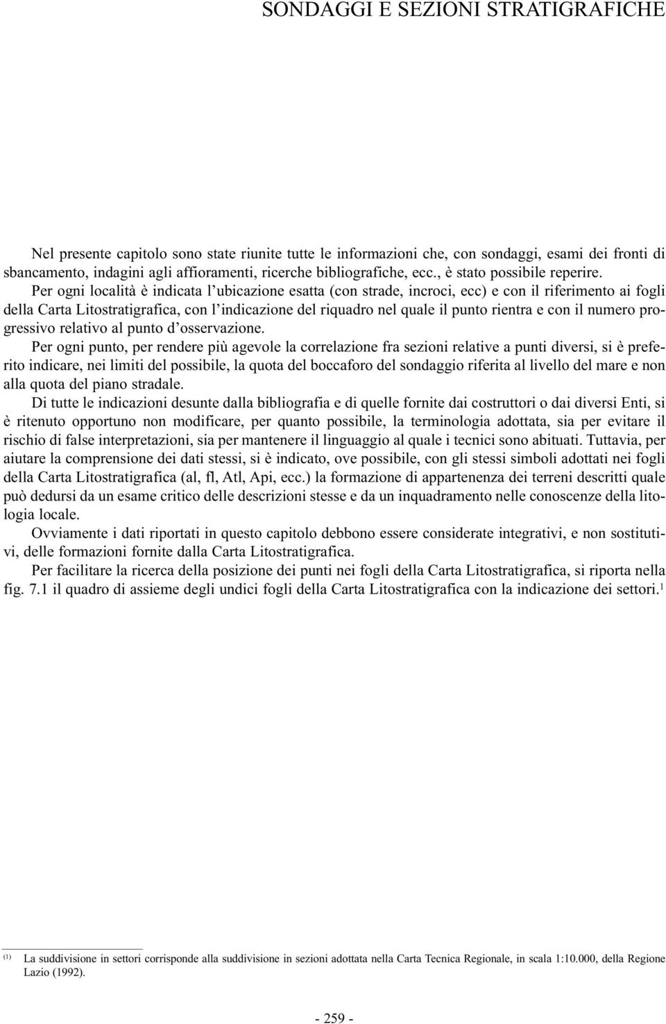 Per ogni località è indicata l ubicazione esatta (con strade, incroci, ecc) e con il riferimento ai fogli della Carta Litostratigrafica, con l indicazione del riquadro nel quale il punto rientra e