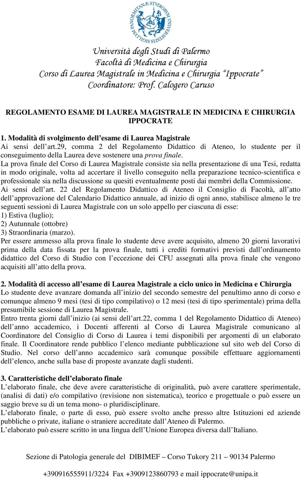 La prova finale del Corso di Laurea Magistrale consiste sia nella presentazione di una Tesi, redatta in modo originale, volta ad accertare il livello conseguito nella preparazione tecnico-scientifica