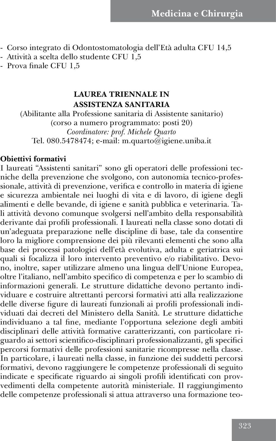 it Obiettivi formativi I laureati Assistenti sanitari sono gli operatori delle professioni tecniche della prevenzione che svolgono, con autonomia tecnico-professionale, attività di prevenzione,