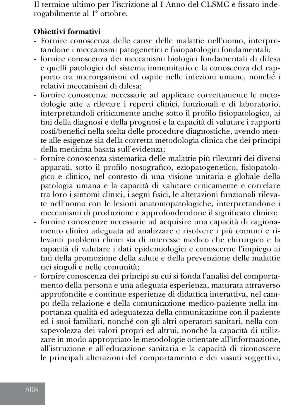 fondamentali di difesa e quelli patologici del sistema immunitario e la conoscenza del rapporto tra microrganismi ed ospite nelle infezioni umane, nonché i relativi meccanismi di difesa; - fornire