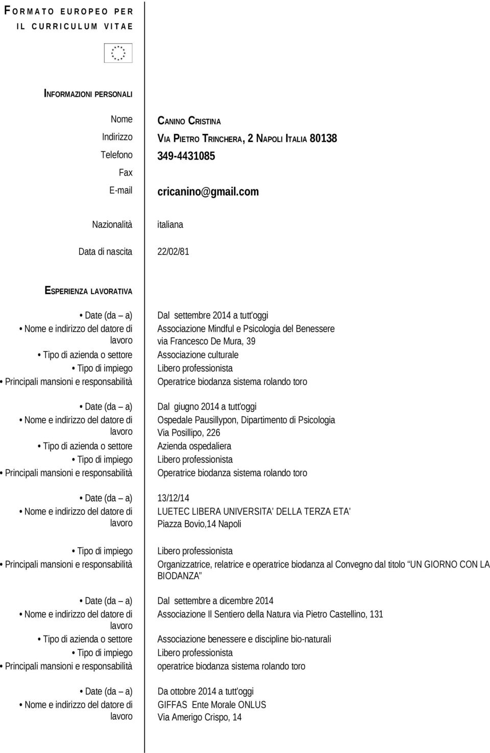 com Nazionalità italiana Data di nascita 22/02/81 ESPERIENZA LAVORATIVA Date (da a) Date (da a) Dal settembre 2014 a tutt'oggi Associazione Mindful e Psicologia del Benessere via Francesco De Mura,