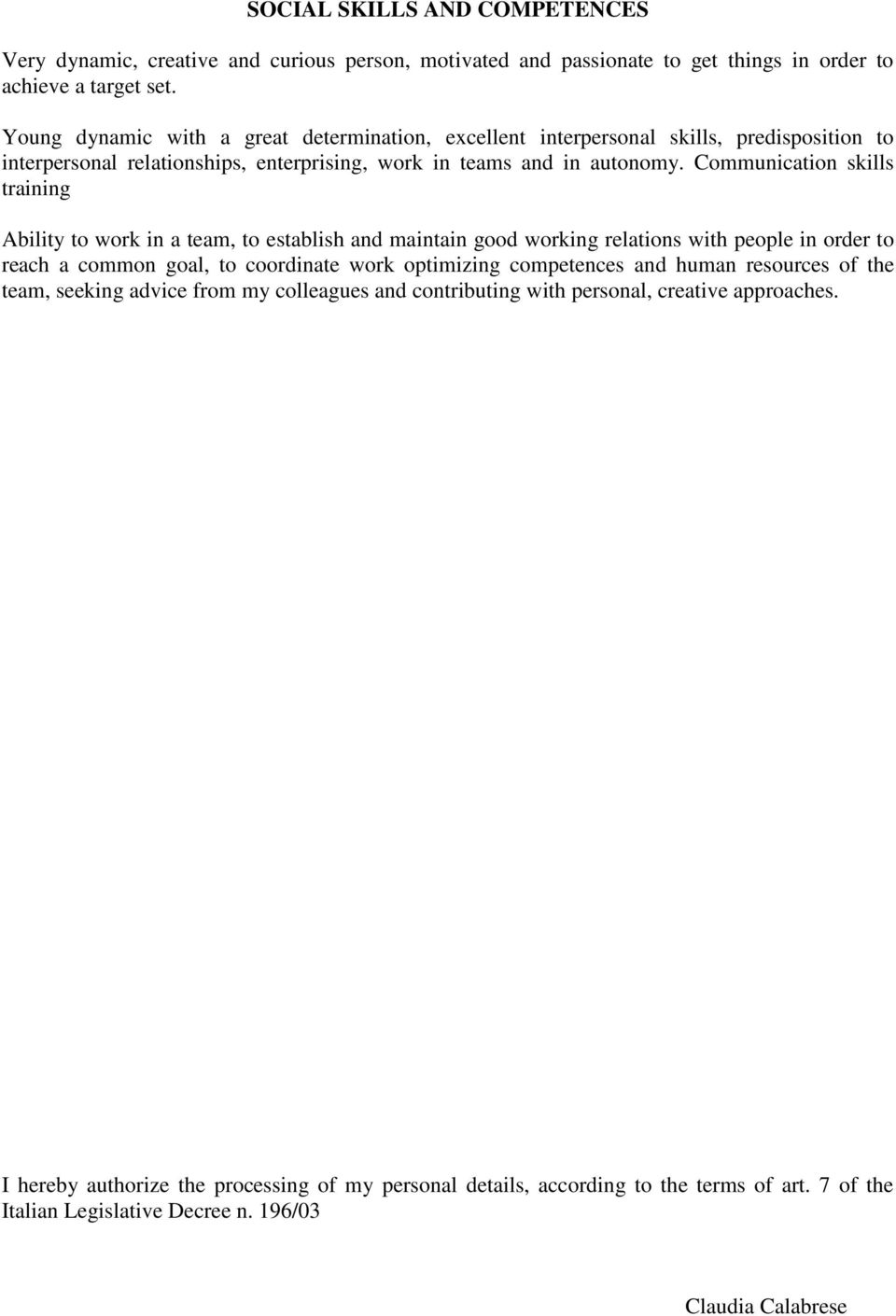 Communication skills training Ability to work in a team, to establish and maintain good working relations with people in order to reach a common goal, to coordinate work optimizing competences