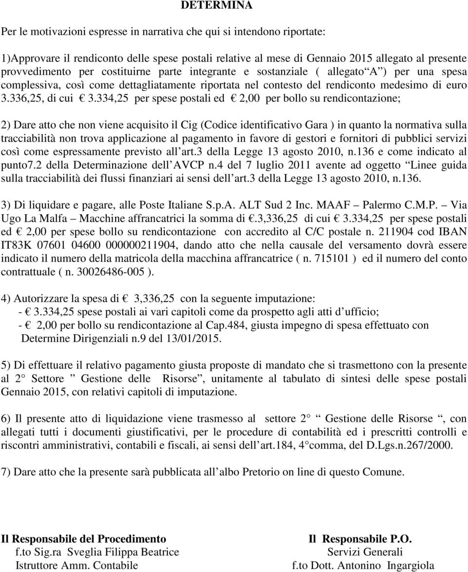 334,25 per spese postali ed 2,00 per bollo su rendicontazione; 2) Dare atto che non viene acquisito il Cig (Codice identificativo Gara ) in quanto la normativa sulla tracciabilità non trova