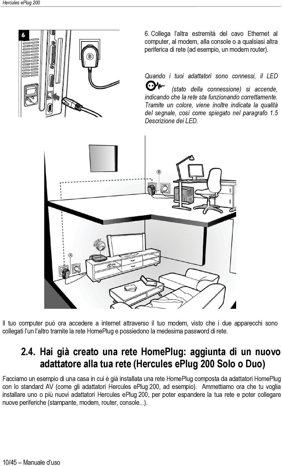 Tramite un colore, viene inoltre indicata la qualità del segnale, così come spiegato nel paragrafo 1.5 Descrizione dei LED.