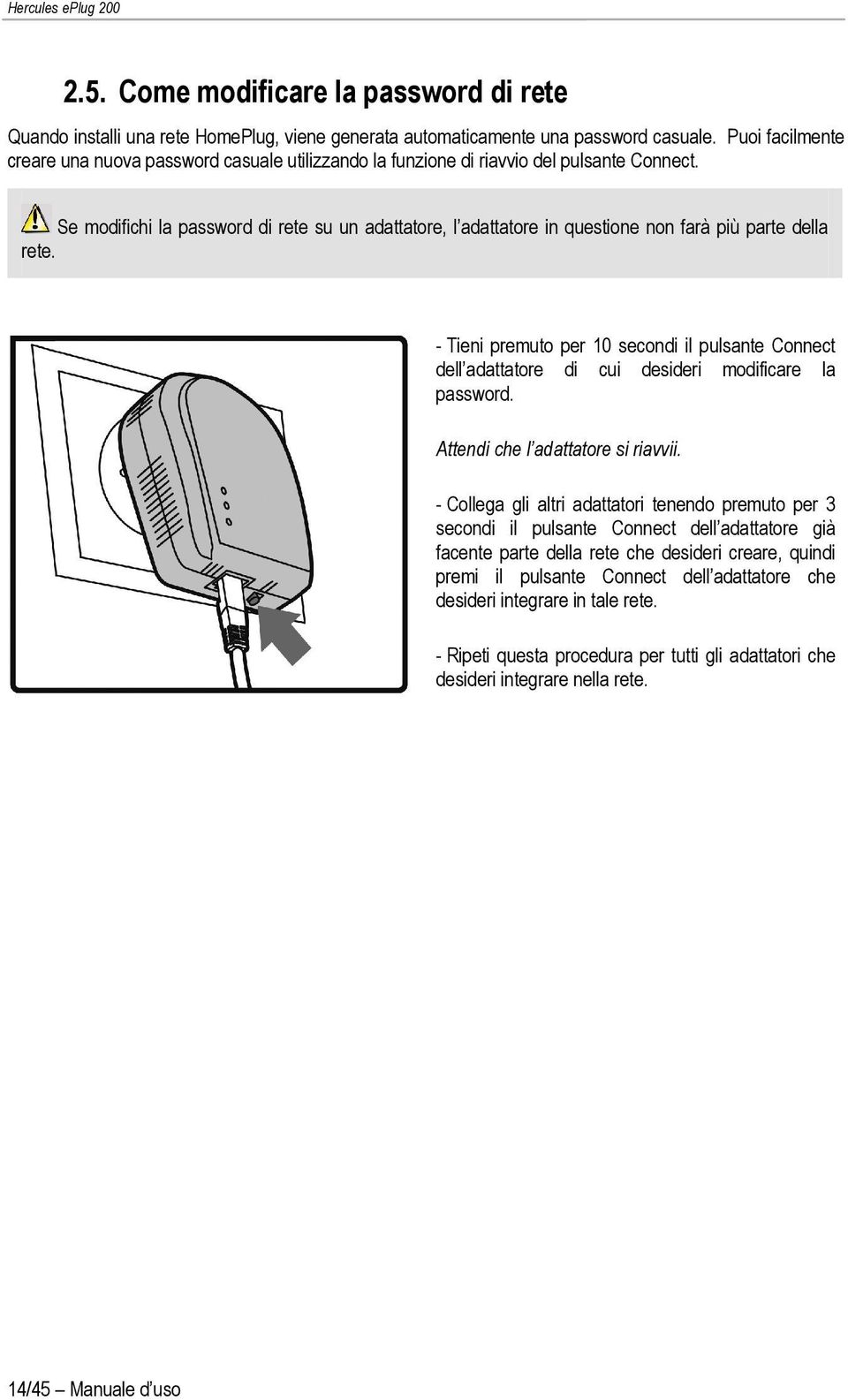 Se modifichi la password di rete su un adattatore, l adattatore in questione non farà più parte della rete.