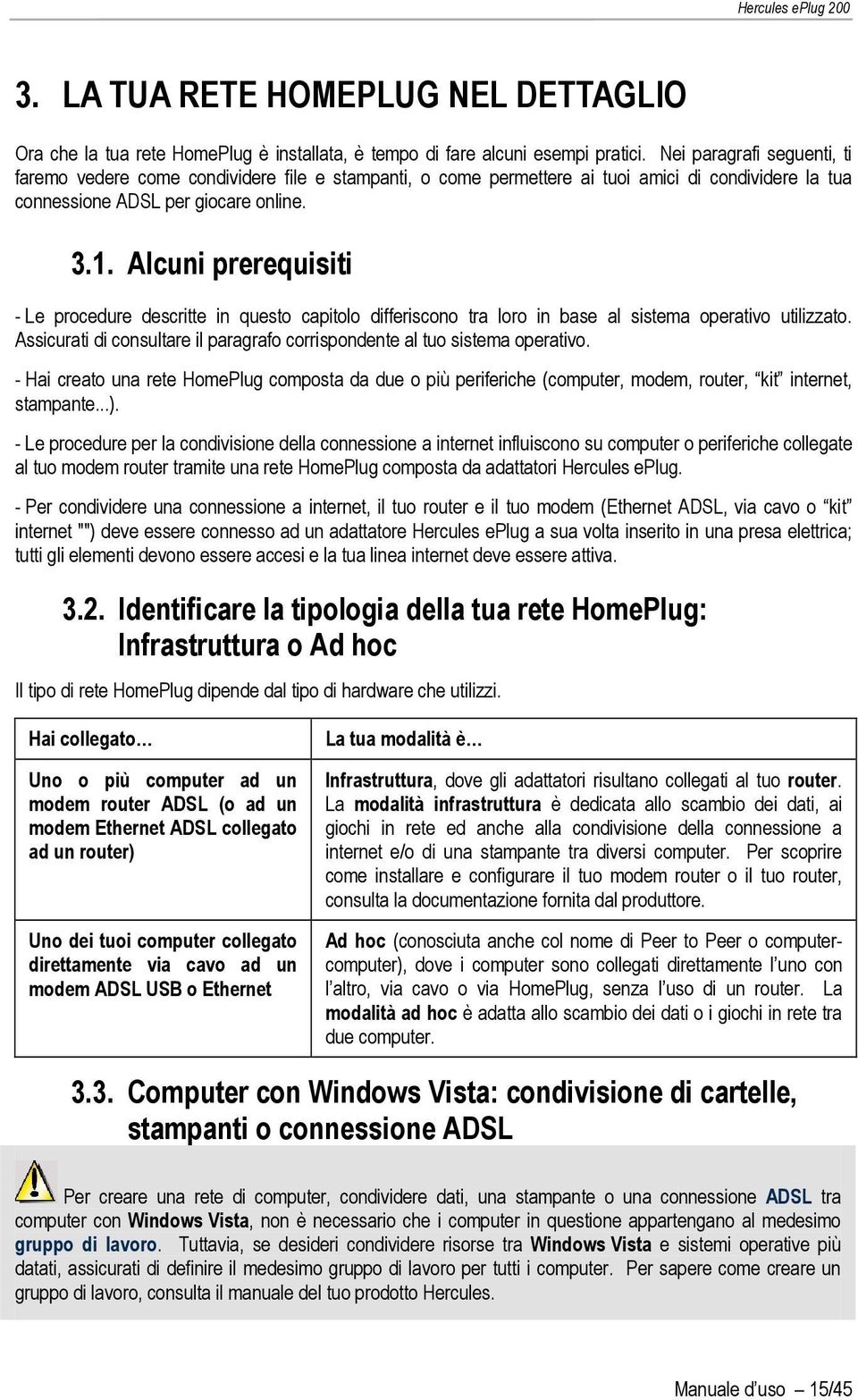 Alcuni prerequisiti - Le procedure descritte in questo capitolo differiscono tra loro in base al sistema operativo utilizzato.