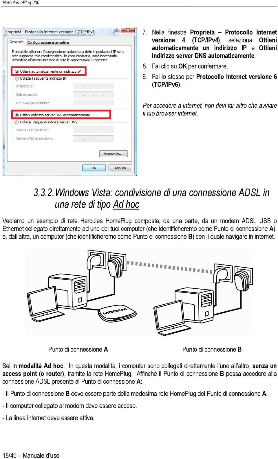 Windows Vista: condivisione di una connessione ADSL in una rete di tipo Ad hoc Vediamo un esempio di rete Hercules HomePlug composta, da una parte, da un modem ADSL USB o Ethernet collegato