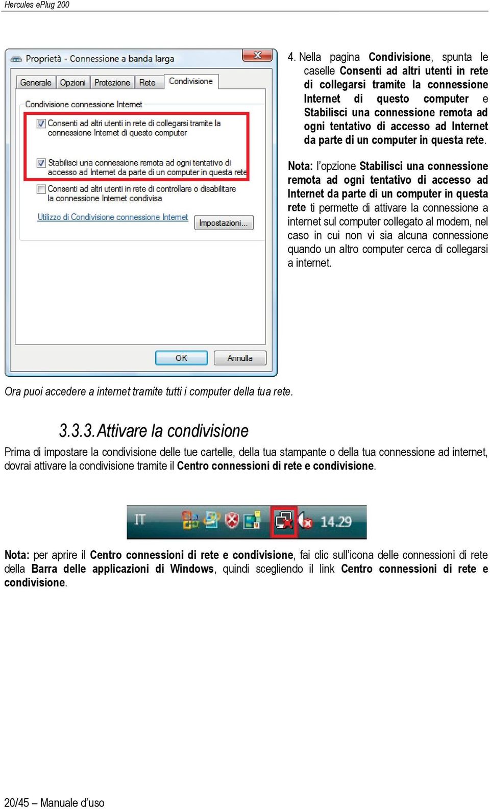 Nota: l opzione Stabilisci una connessione remota ad ogni tentativo di accesso ad Internet da parte di un computer in questa rete ti permette di attivare la connessione a internet sul computer