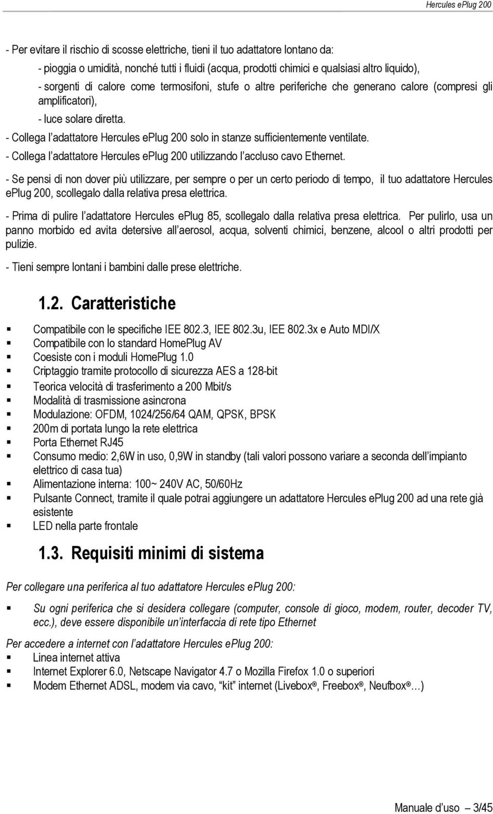 - Collega l adattatore Hercules eplug 200 solo in stanze sufficientemente ventilate. - Collega l adattatore Hercules eplug 200 utilizzando l accluso cavo Ethernet.