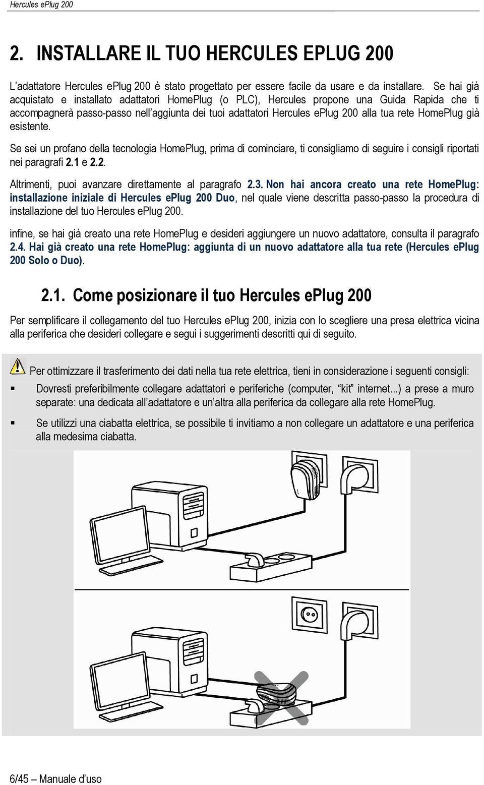 HomePlug già esistente. Se sei un profano della tecnologia HomePlug, prima di cominciare, ti consigliamo di seguire i consigli riportati nei paragrafi 2.