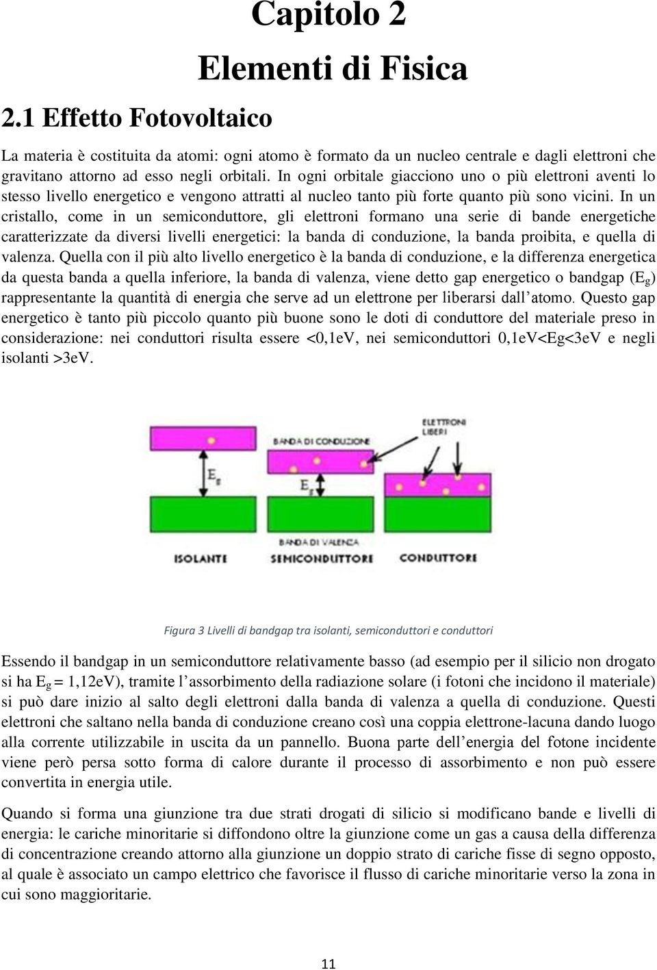 In un cristallo, come in un semiconduttore, gli elettroni formano una serie di bande energetiche caratterizzate da diversi livelli energetici: la banda di conduzione, la banda proibita, e quella di