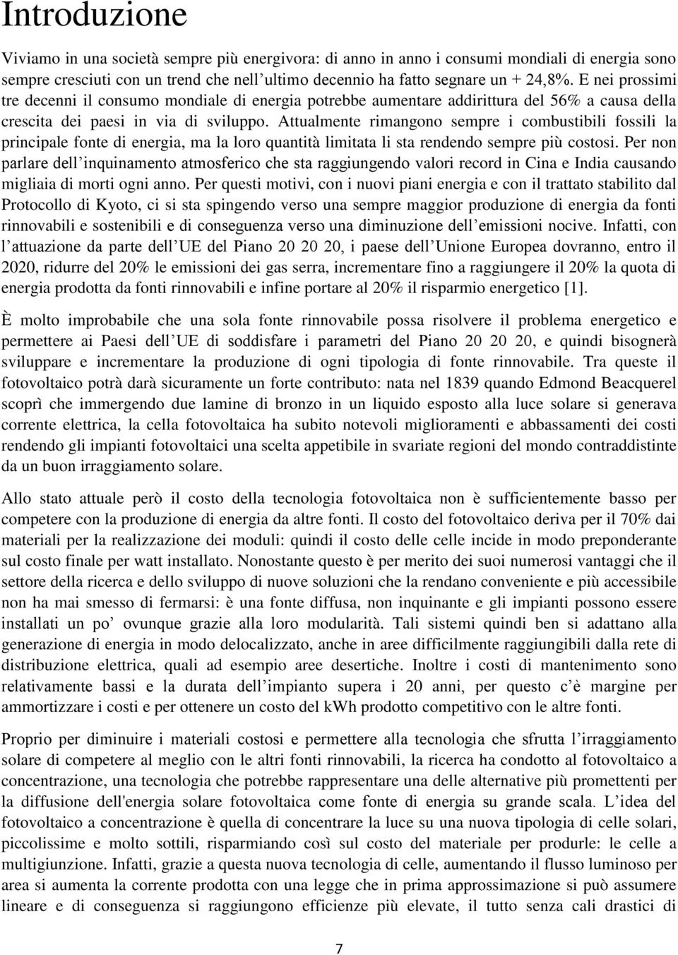 Attualmente rimangono sempre i combustibili fossili la principale fonte di energia, ma la loro quantità limitata li sta rendendo sempre più costosi.