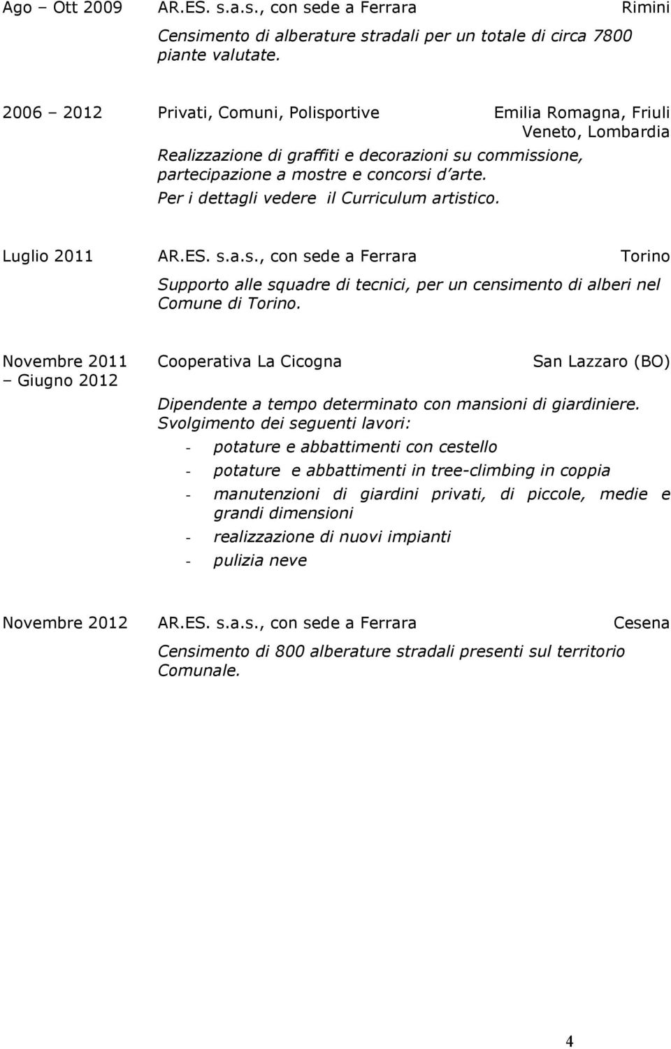 Per i dettagli vedere il Curriculum artistico. Luglio 2011 AR.ES. s.a.s., con sede a Ferrara Torino Supporto alle squadre di tecnici, per un censimento di alberi nel Comune di Torino.