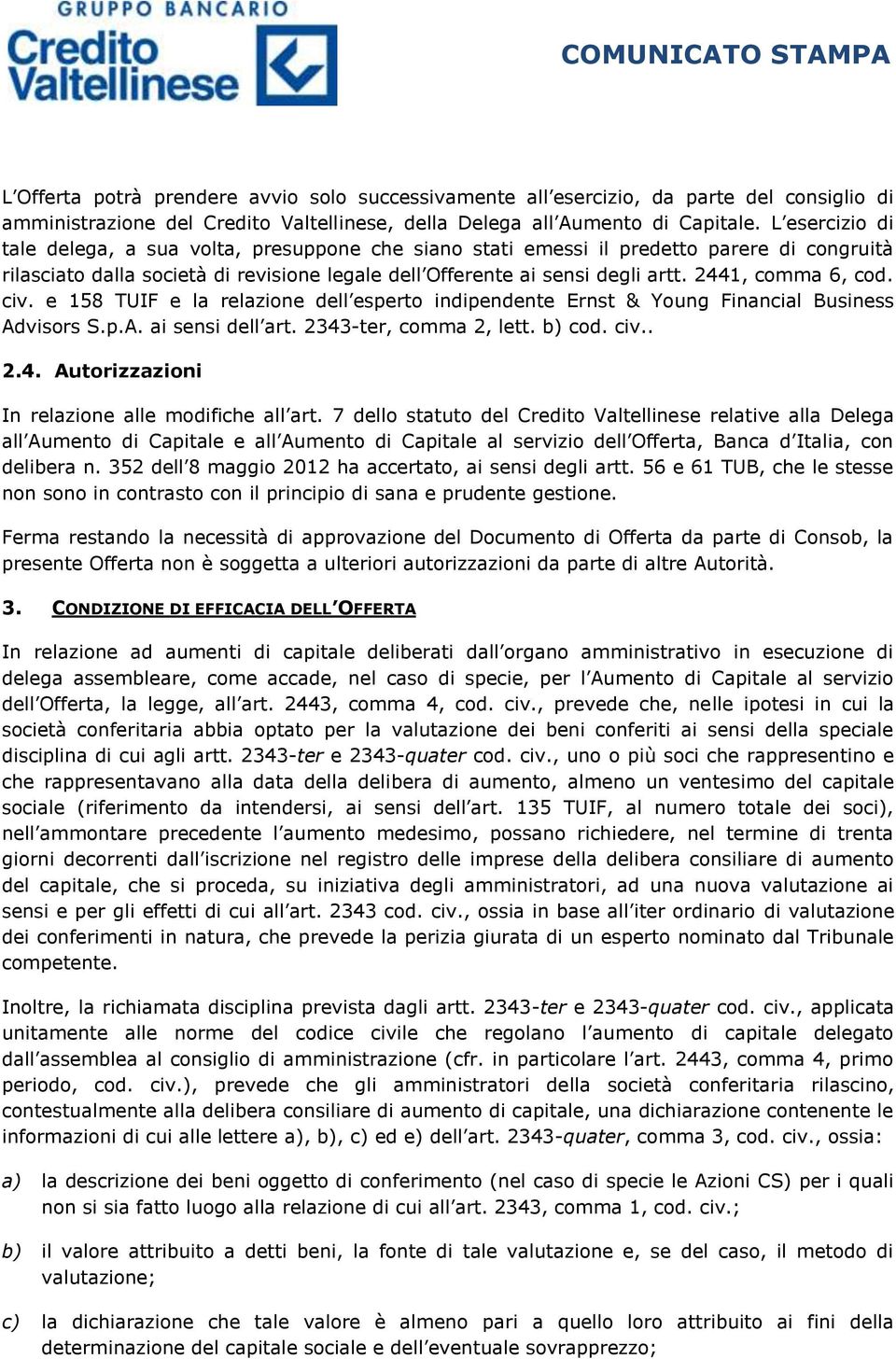 2441, comma 6, cod. civ. e 158 TUIF e la relazione dell esperto indipendente Ernst & Young Financial Business Advisors S.p.A. ai sensi dell art. 2343-ter, comma 2, lett. b) cod. civ.. 2.4. Autorizzazioni In relazione alle modifiche all art.