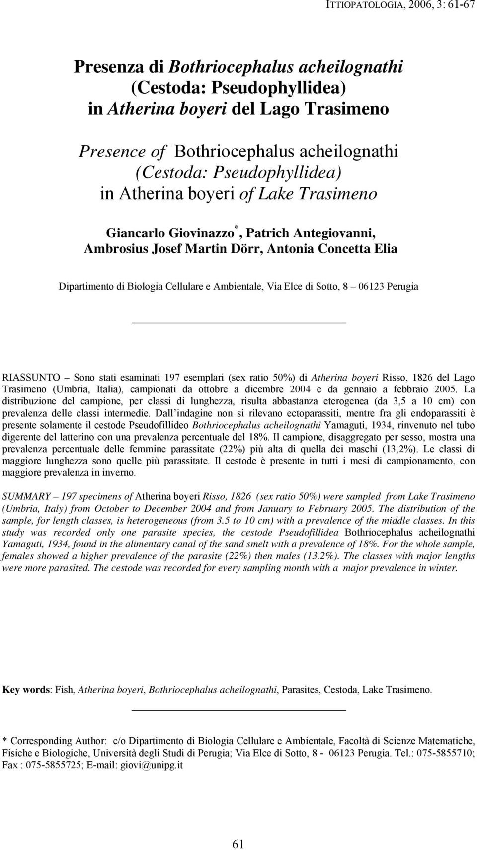RIASSUNTO Sono stati esaminati 197 esemplari (sex ratio 50%) di Atherina boyeri Risso, 1826 del Lago Trasimeno (Umbria, Italia), campionati da ottobre a dicembre 2004 e da gennaio a febbraio 2005.
