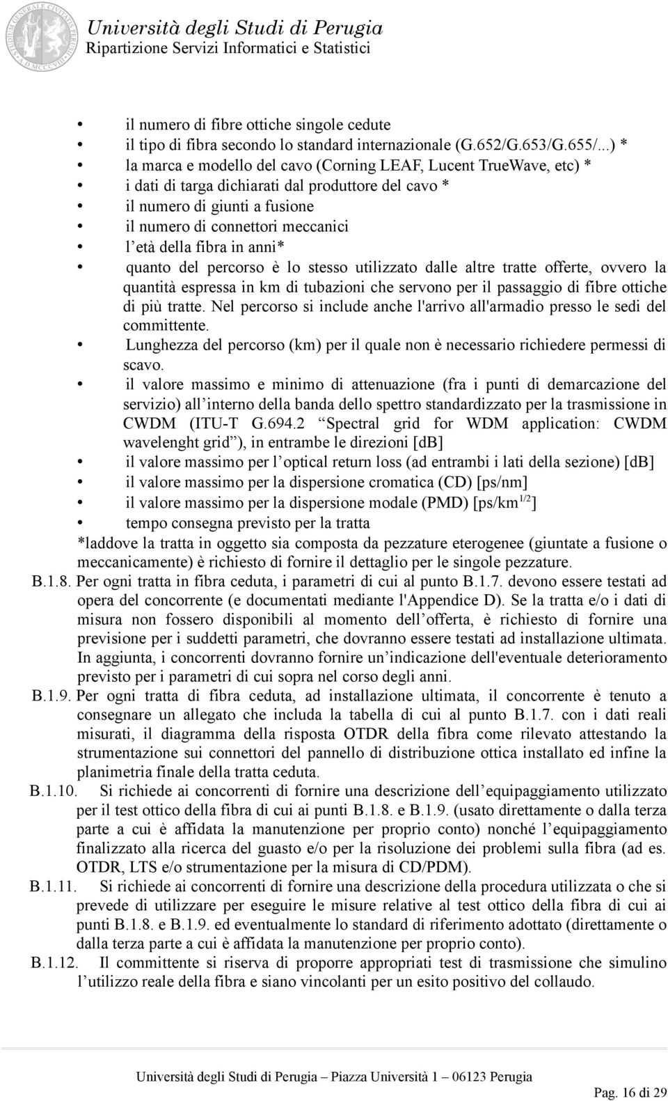 della fibra in anni* quanto del percorso è lo stesso utilizzato dalle altre tratte offerte, ovvero la quantità espressa in km di tubazioni che servono per il passaggio di fibre ottiche di più tratte.