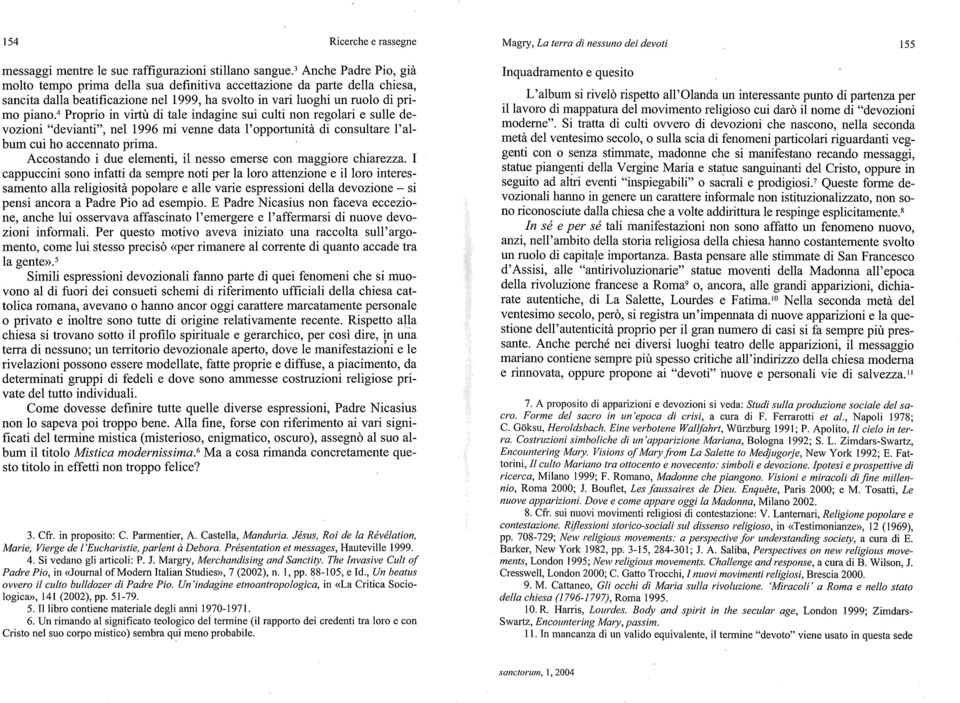 a Proprio in virtù di tale indagine sui culti non regolari e sulle devozioni 'odevianti", nel 1996 mi venne data l'opportunità di consultare l'album cui ho accennato prima.