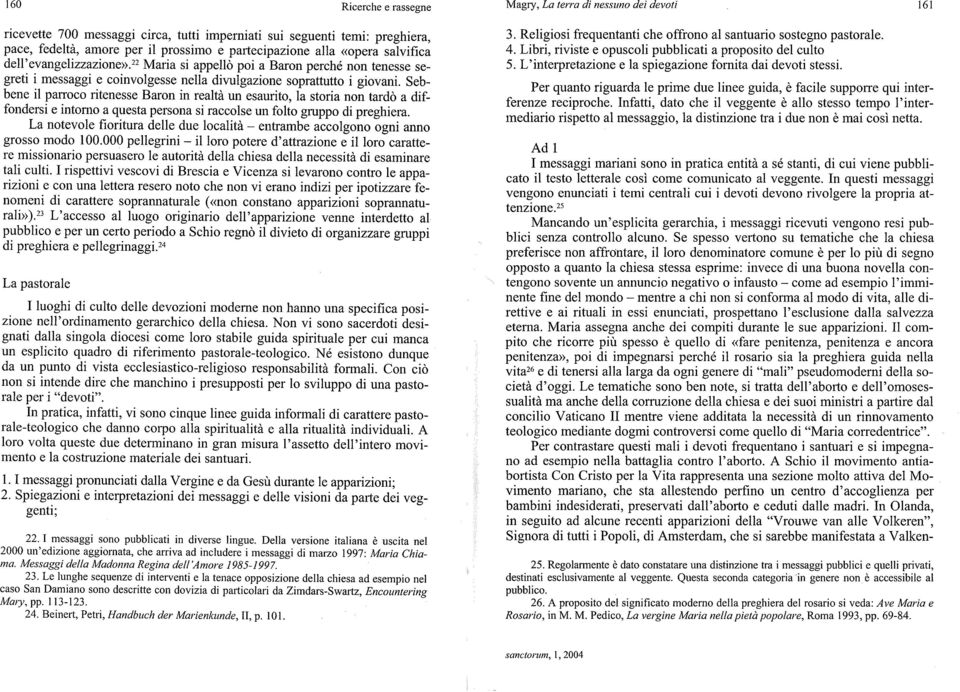 sebbene il parroco ritenesse Baron ìn realtà un esaurito, la storia non tardò a diffondersi e intomo a questa persona si raccolse un folto gruppo di preghiera.