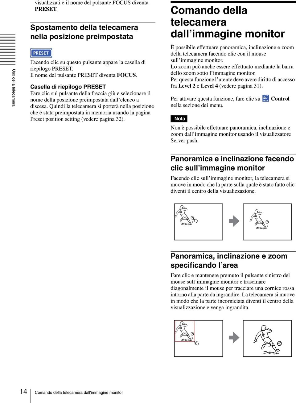 Casella di riepilogo PRESET Fare clic sul pulsante della freccia giù e selezionare il nome della posizione preimpostata dall elenco a discesa.