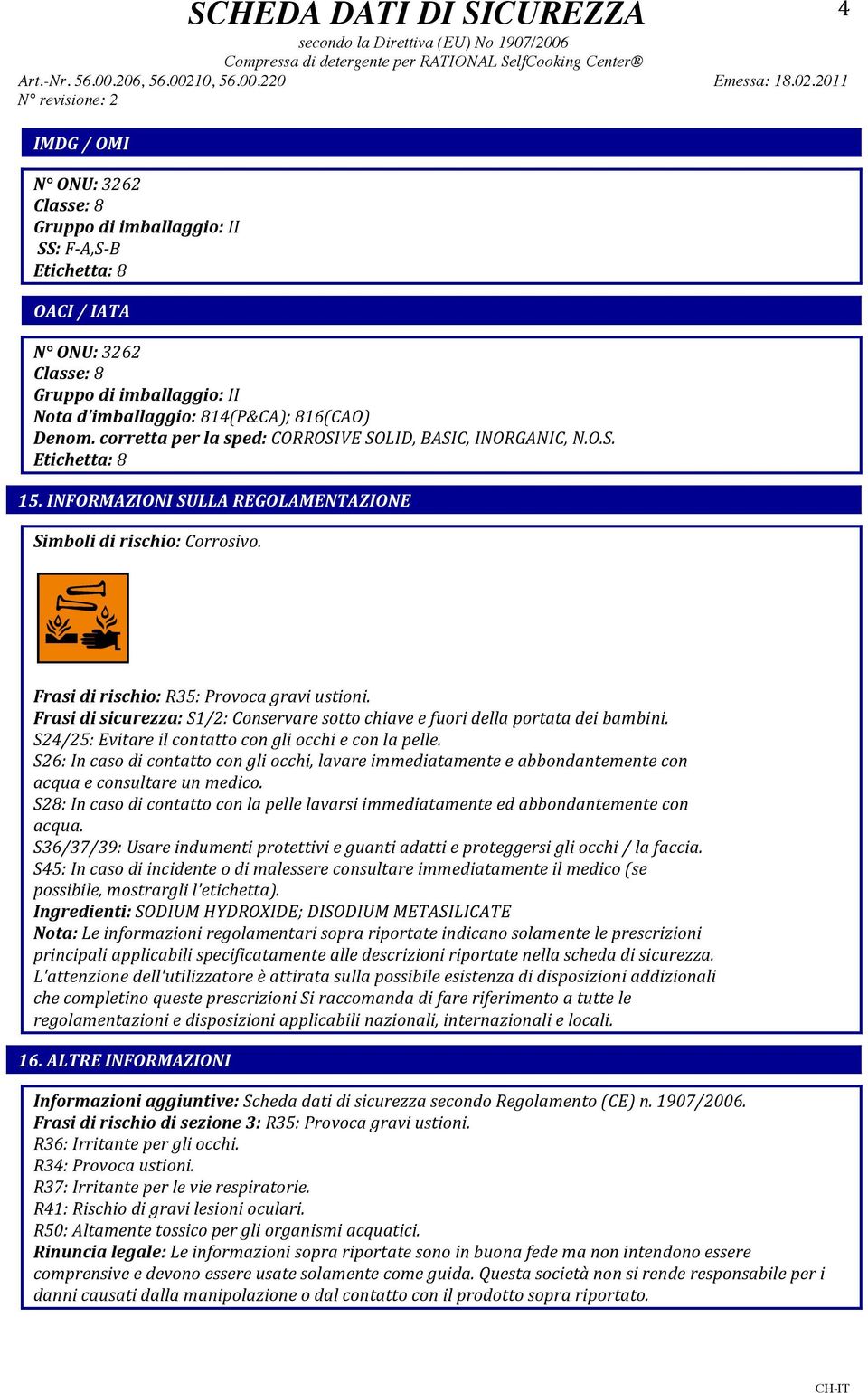 2011 IMDG / OMI N ONU: 3262 Classe: 8 Gruppo di imballaggio: II SS: F- A,S- B Etichetta: 8 OACI / IATA N ONU: 3262 Classe: 8 Gruppo di imballaggio: II Nota d'imballaggio: 814(P&CA); 816(CAO) Denom.