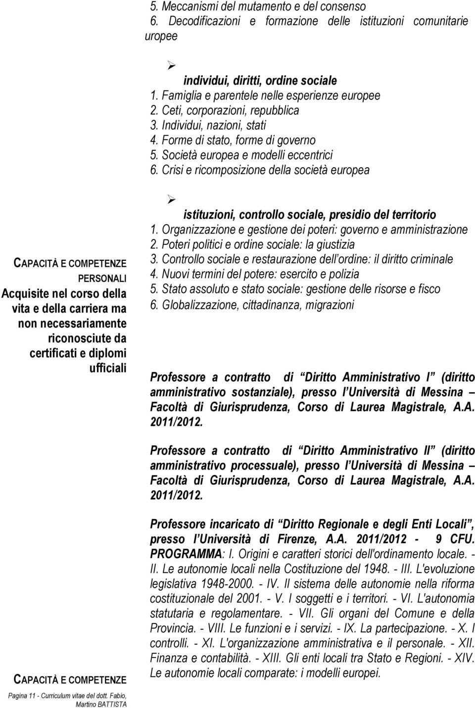 Crisi e ricomposizione della società europea CAPACITÀ E COMPETENZE PERSONALI Acquisite nel corso della vita e della carriera ma non necessariamente riconosciute da certificati e diplomi ufficiali