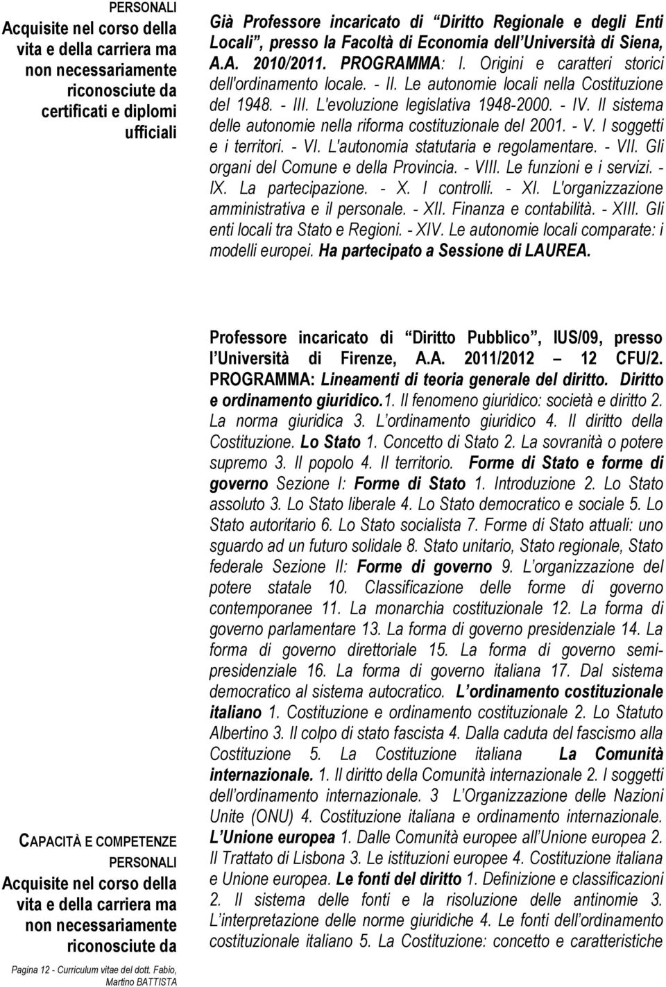 L'evoluzione legislativa 1948-2000. - IV. Il sistema delle autonomie nella riforma costituzionale del 2001. - V. I soggetti e i territori. - VI. L'autonomia statutaria e regolamentare. - VII.