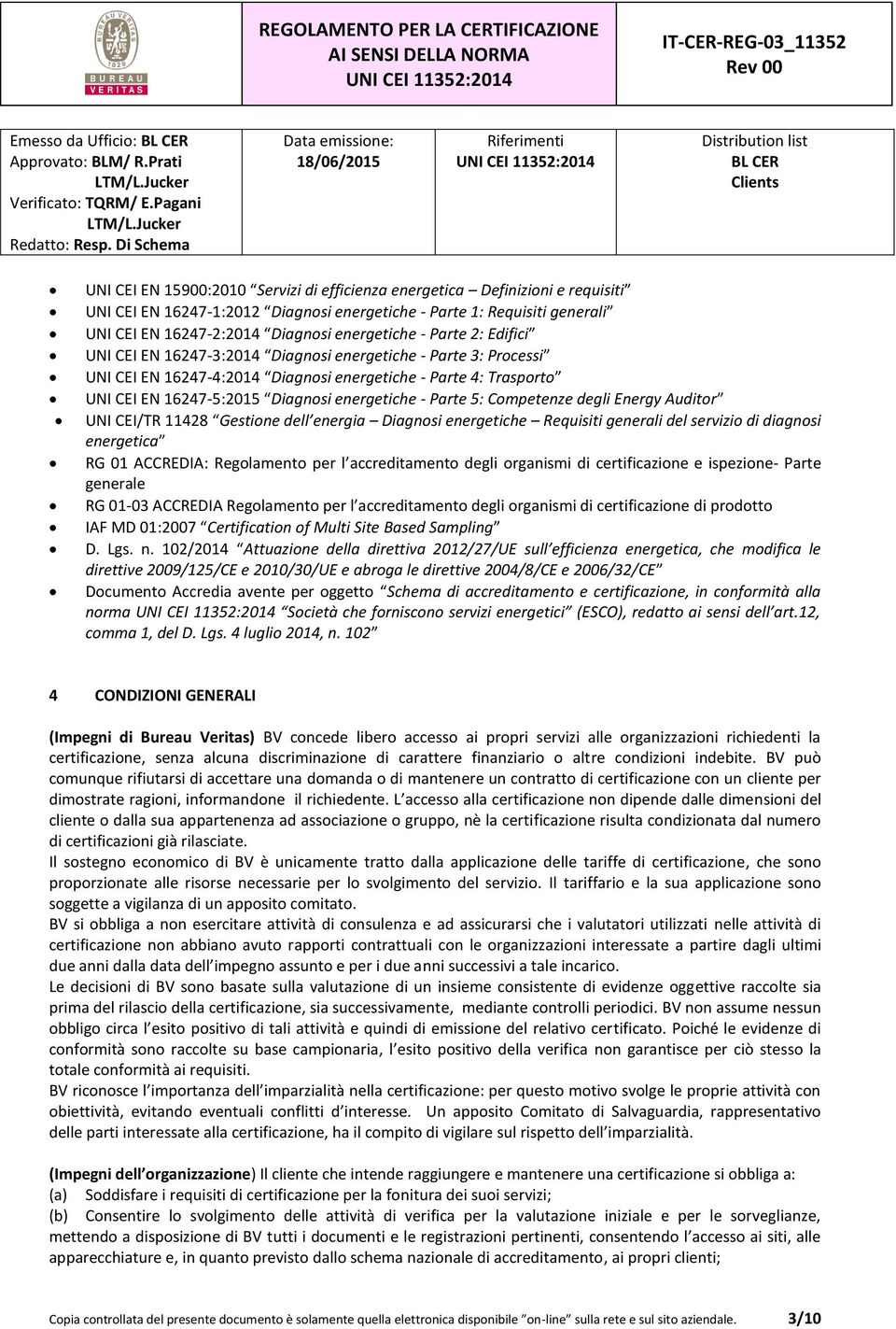 Diagnosi energetiche - Parte 5: Competenze degli Energy Auditor UNI CEI/TR 11428 Gestione dell energia Diagnosi energetiche Requisiti generali del servizio di diagnosi energetica RG 01 ACCREDIA: