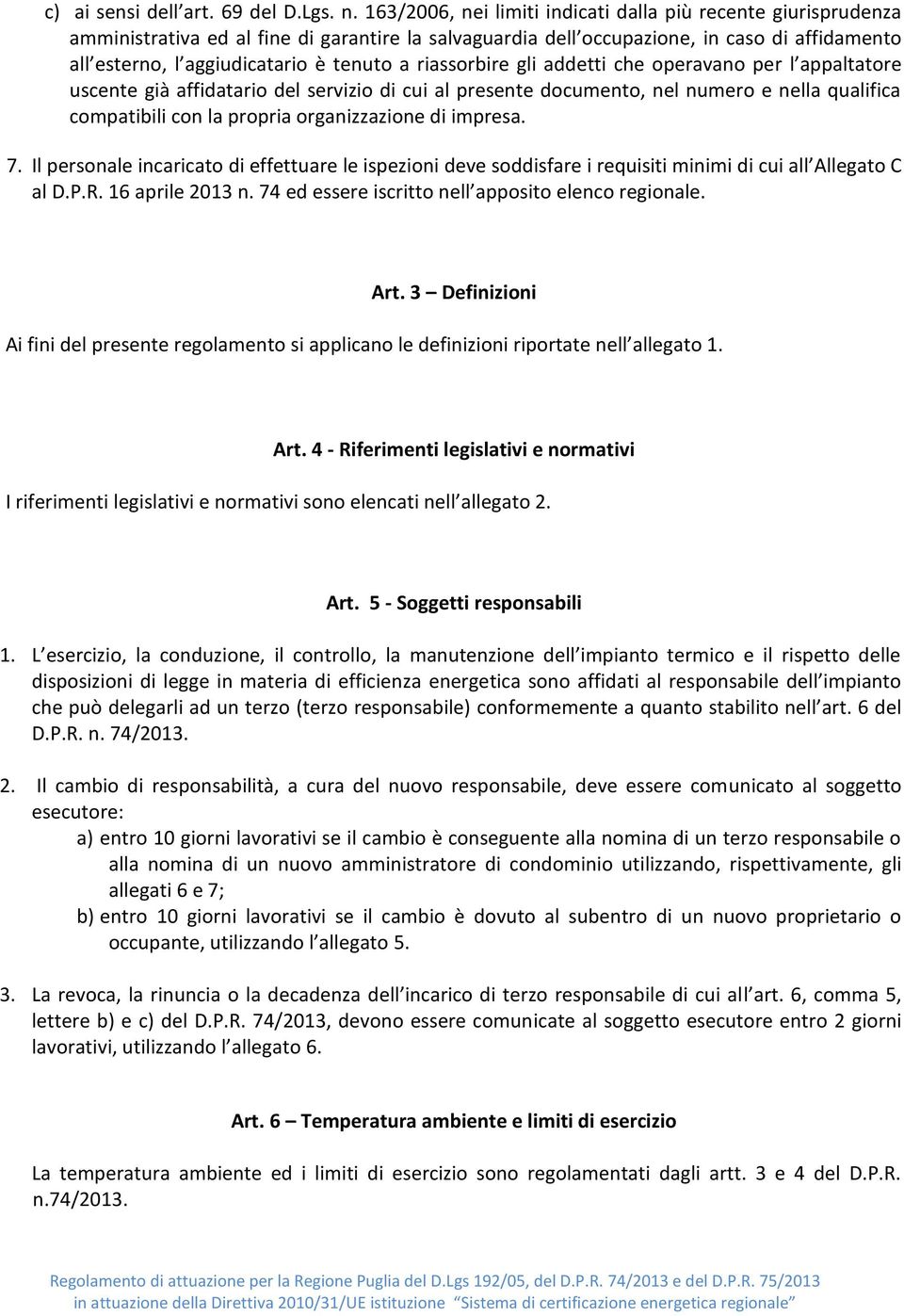 riassorbire gli addetti che operavano per l appaltatore uscente già affidatario del servizio di cui al presente documento, nel numero e nella qualifica compatibili con la propria organizzazione di