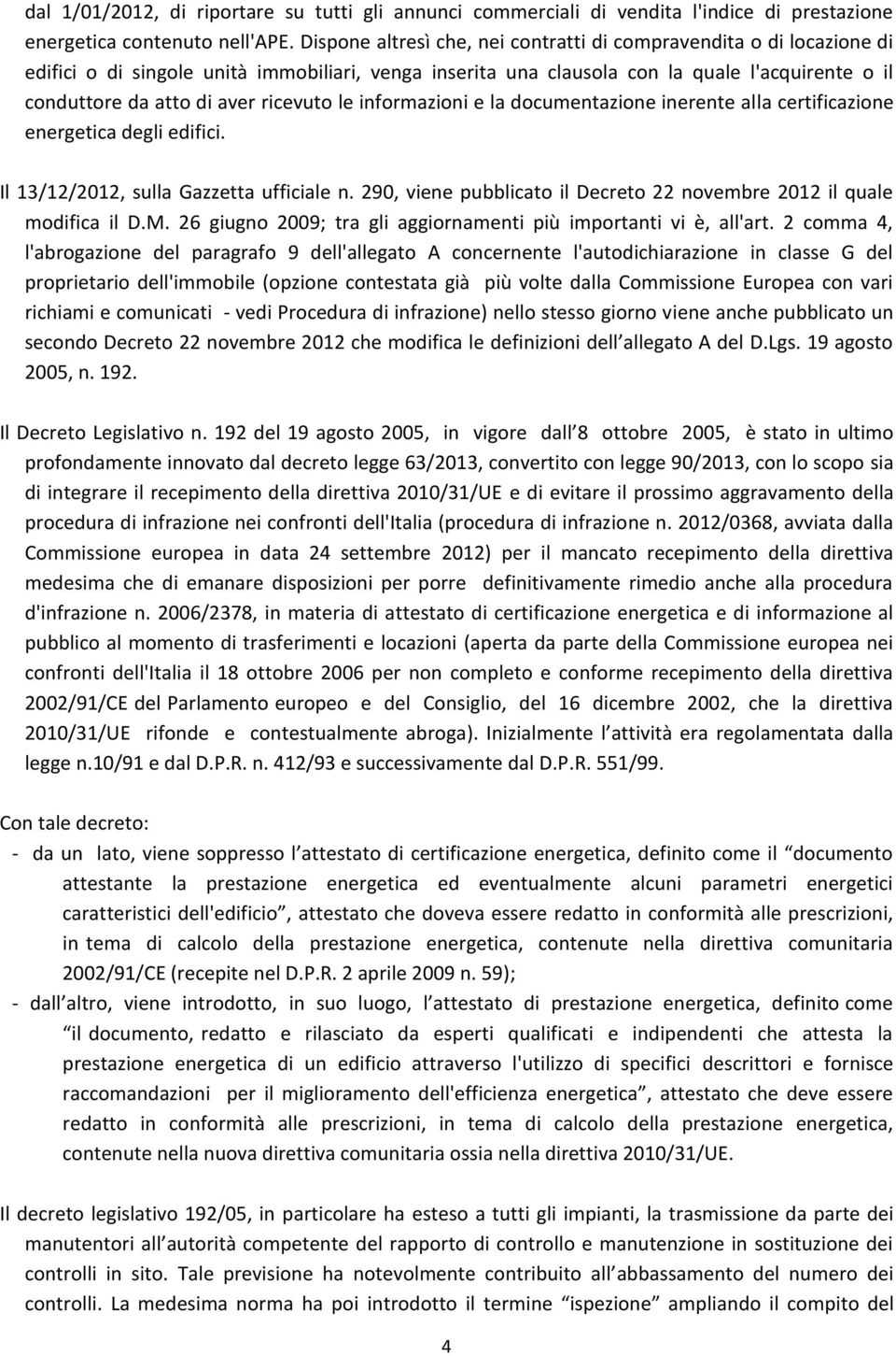 ricevuto le informazioni e la documentazione inerente alla certificazione energetica degli edifici. Il 13/12/2012, sulla Gazzetta ufficiale n.