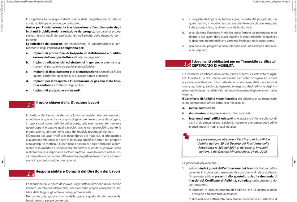 rispettive competenze. La redazione del progetto per l installazione, la trasformazione e l ampliamento degli impianti è obbligatoria per: a.