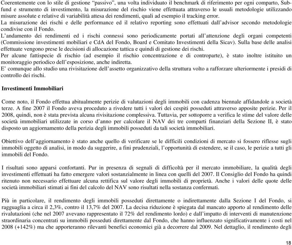 La misurazione dei rischi e delle performance ed il relativo reporting sono effettuati dall advisor secondo metodologie condivise con il Fondo.