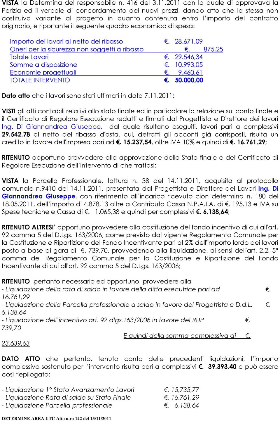 contratto originario, e riportante il seguente quadro economico di spesa: Importo dei lavori al netto del ribasso. 28.671,09 Oneri per la sicurezza non soggetti a ribasso. 875,25 Totale Lavori. 29.