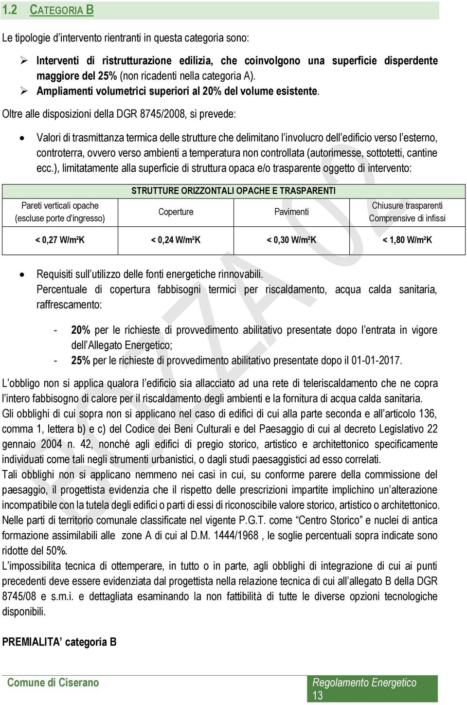 Oltre alle disposizioni della DGR 8745/2008, si prevede: Valori di trasmittanza termica delle strutture che delimitano l involucro dell edificio verso l esterno, controterra, ovvero verso ambienti a