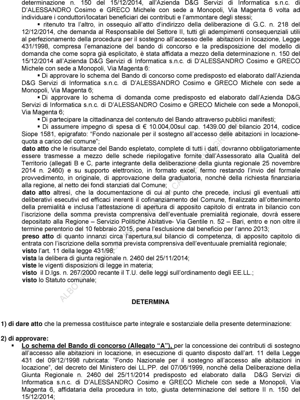 di D ALESSANDRO Cosimo e GRECO Michele con sede a Monopoli, Via Magenta 6 volta ad individuare i conduttori/locatari beneficiari dei contributi e l ammontare degli stessi; ritenuto tra l altro, in