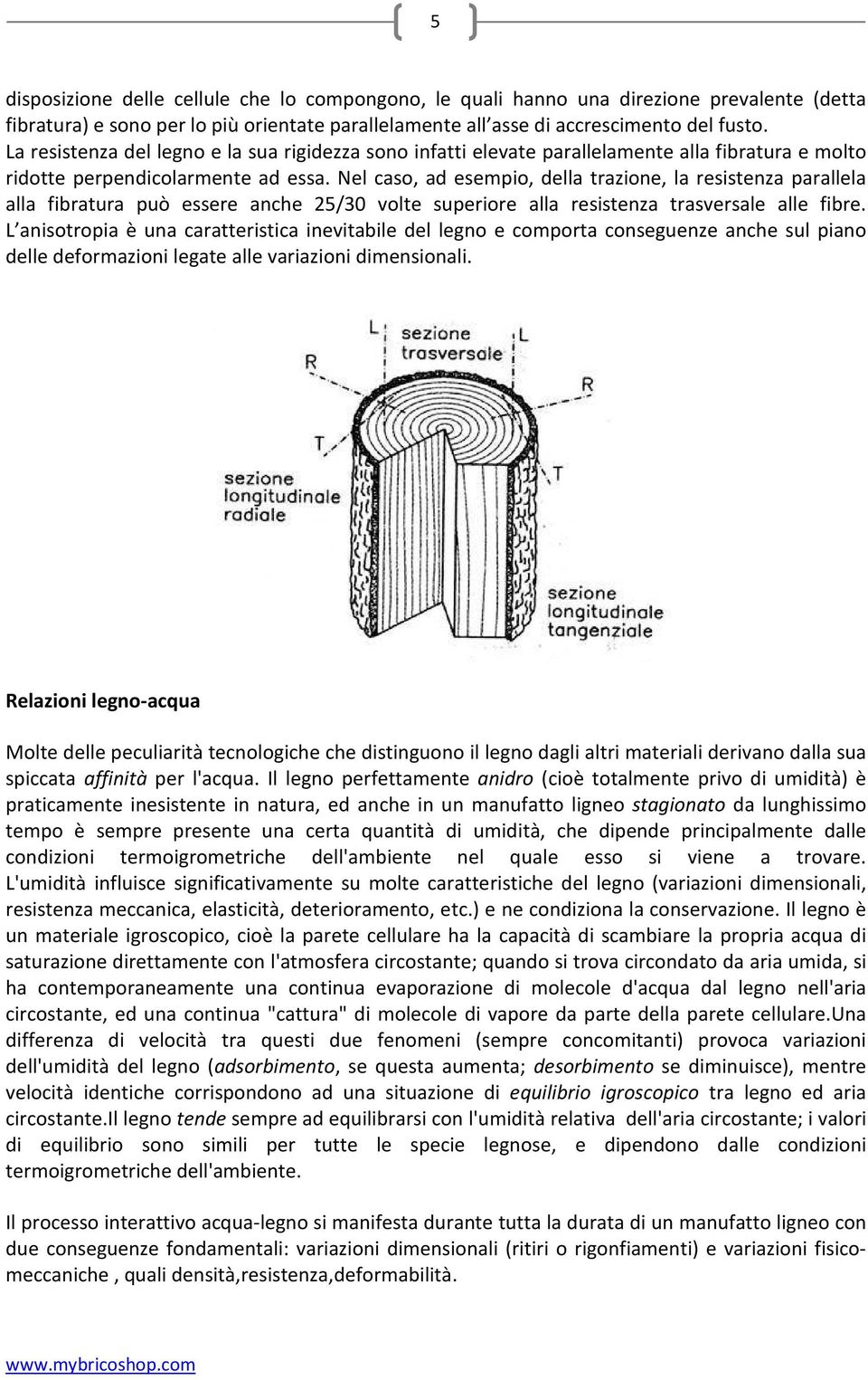 Nel caso, ad esempio, della trazione, la resistenza parallela alla fibratura può essere anche 25/30 volte superiore alla resistenza trasversale alle fibre.