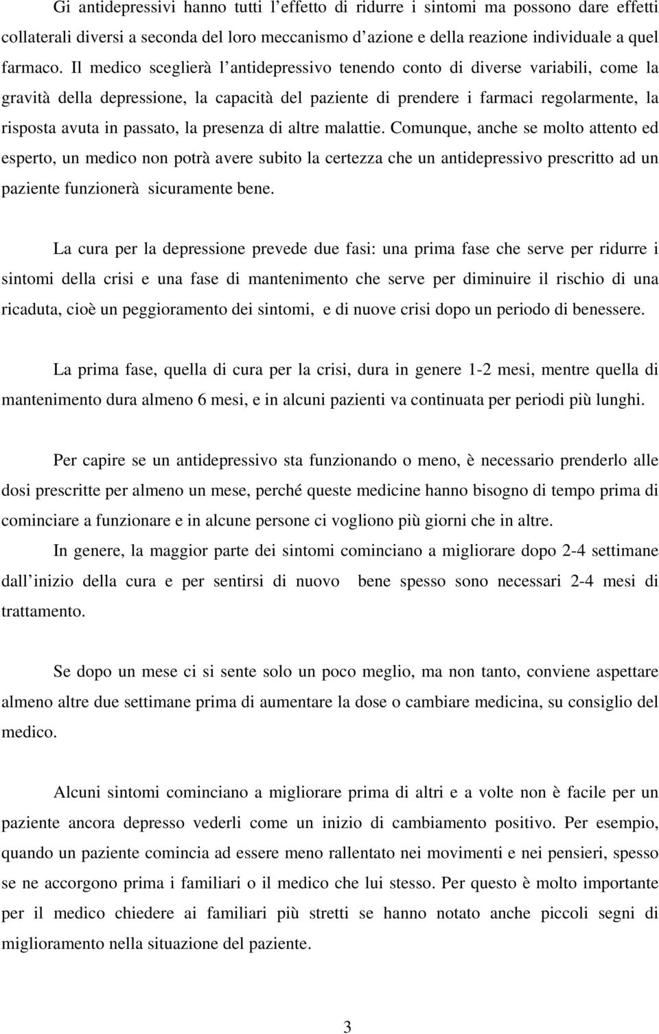 la presenza di altre malattie. Comunque, anche se molto attento ed esperto, un medico non potrà avere subito la certezza che un antidepressivo prescritto ad un paziente funzionerà sicuramente bene.