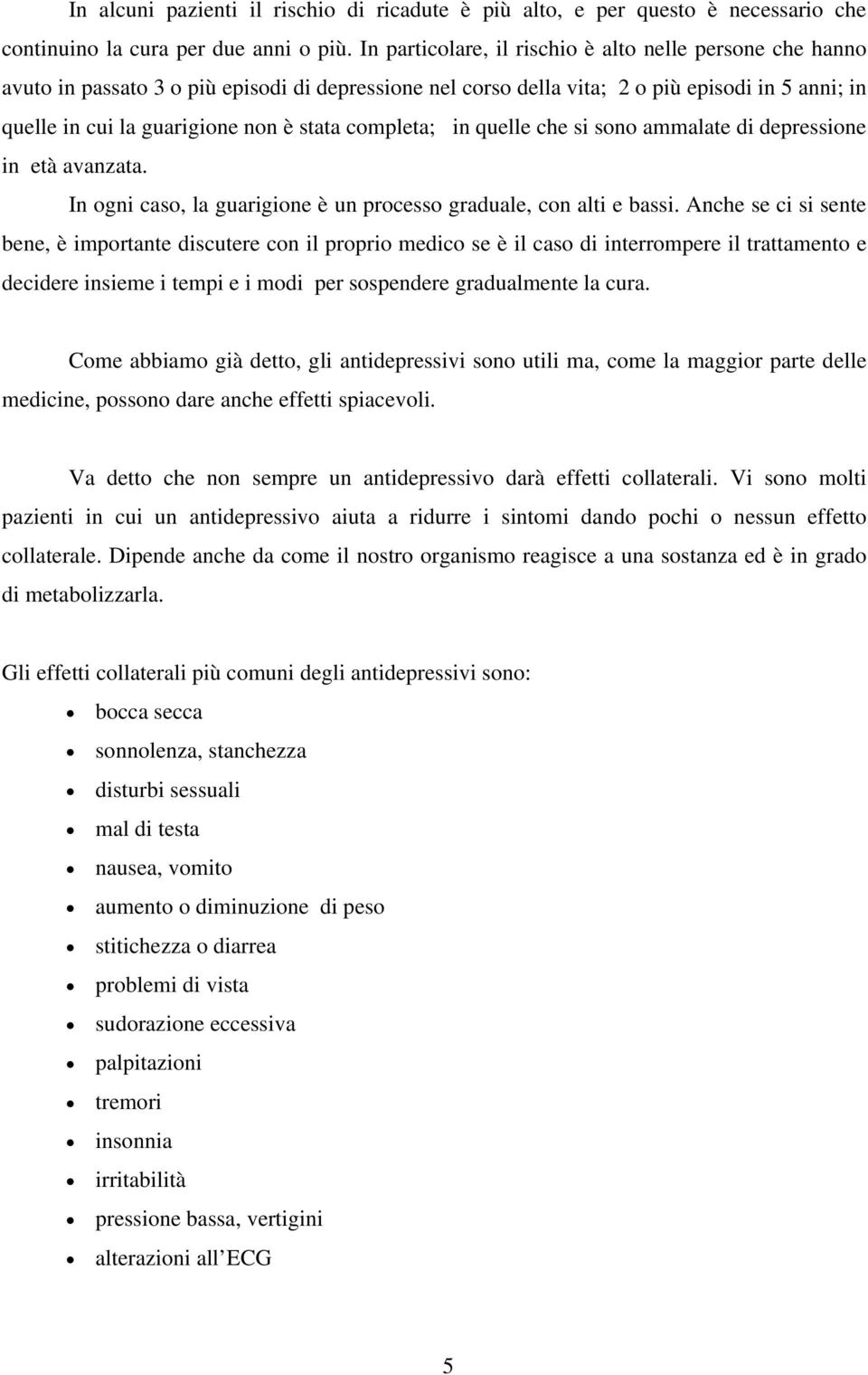 completa; in quelle che si sono ammalate di depressione in età avanzata. In ogni caso, la guarigione è un processo graduale, con alti e bassi.