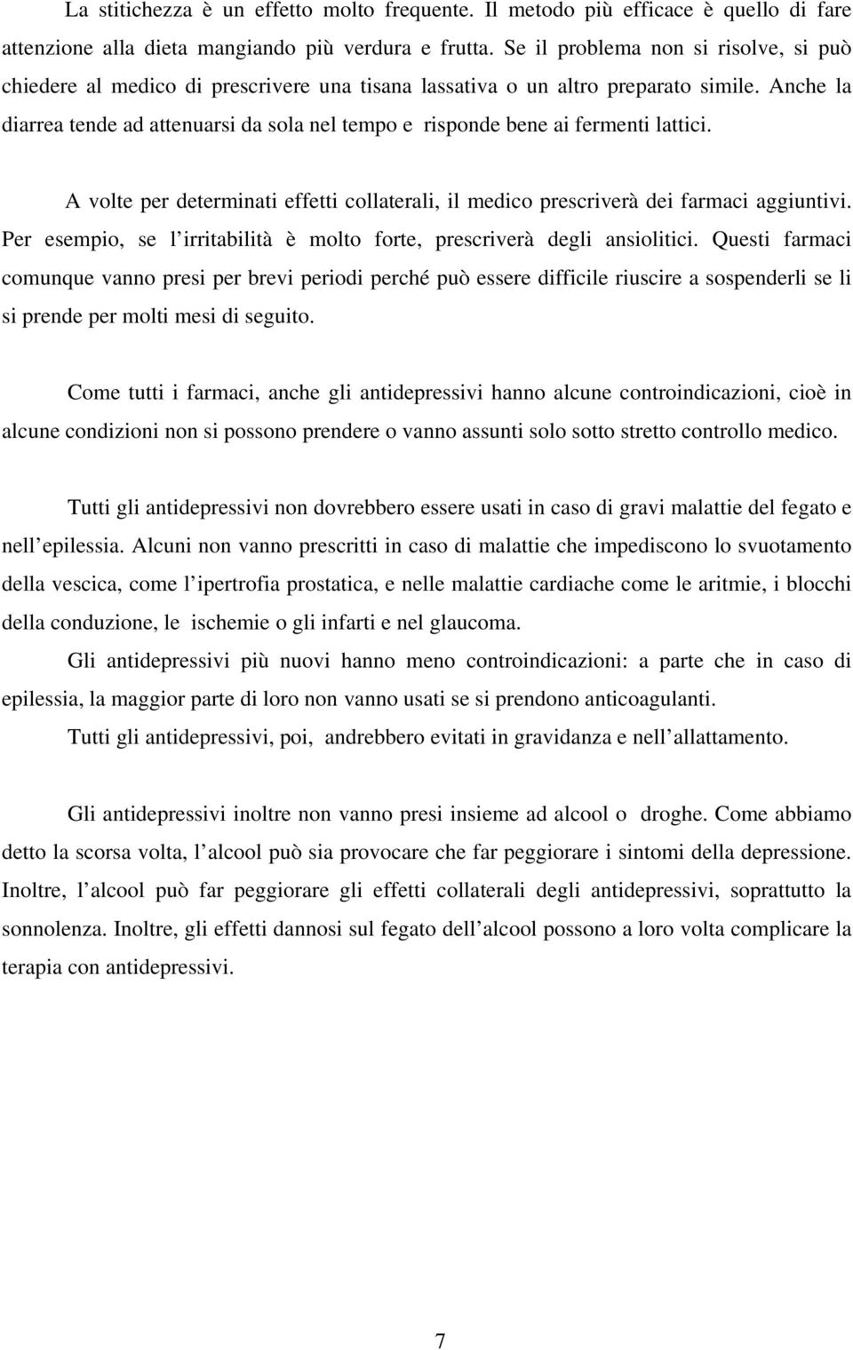 Anche la diarrea tende ad attenuarsi da sola nel tempo e risponde bene ai fermenti lattici. A volte per determinati effetti collaterali, il medico prescriverà dei farmaci aggiuntivi.