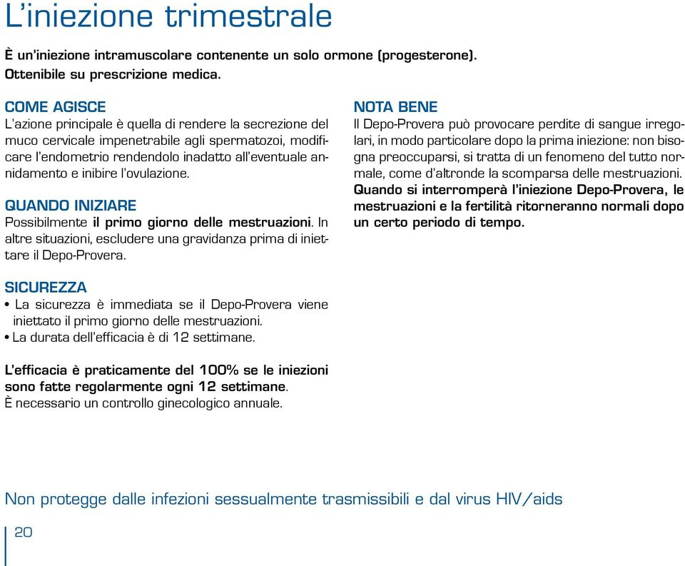 ovulazione. QUANDO INIZIARE Possibilmente il primo giorno delle mestruazioni. In altre situazioni, escludere una gravidanza prima di iniettare il Depo-Provera.