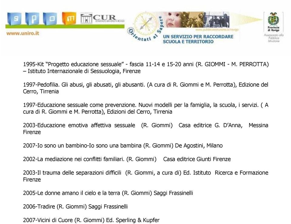 Giommi) Casa editrice G. D Anna, Messina Firenze 2007-Io sono un bambino-io sono una bambina (R. Giommi) De Agostini, Milano 2002-La mediazione nei conflitti familiari. (R. Giommi) Casa editrice Giunti Firenze 2003-Il trauma delle separazioni difficili (R.