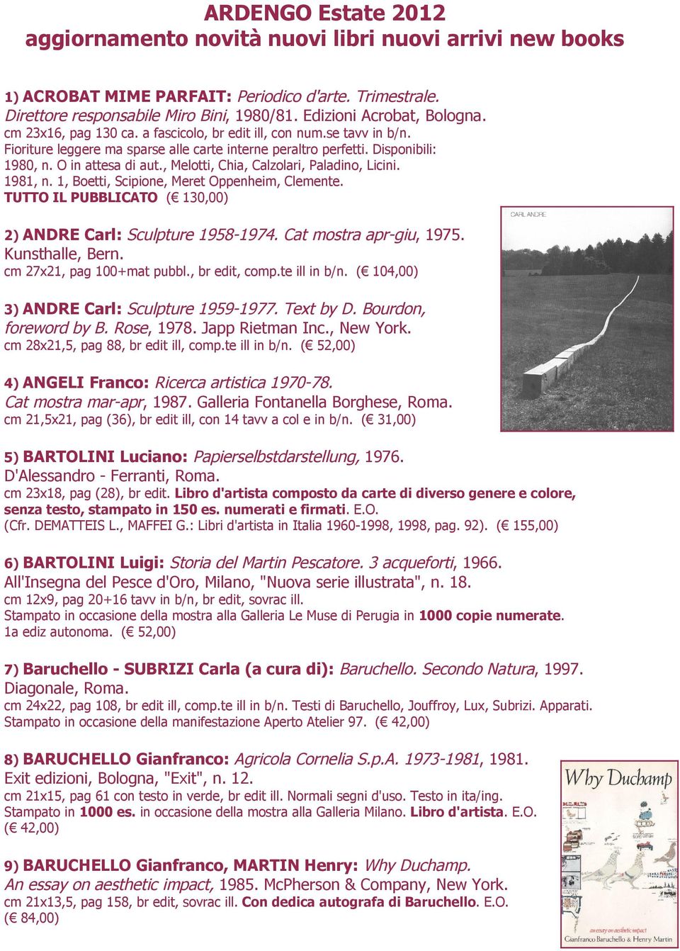 , Melotti, Chia, Calzolari, Paladino, Licini. 1981, n. 1, Boetti, Scipione, Meret Oppenheim, Clemente. TUTTO IL PUBBLICATO ( 130,00) Carl: Sculpture 1958-1974. Cat mostra apr-giu, 1975.