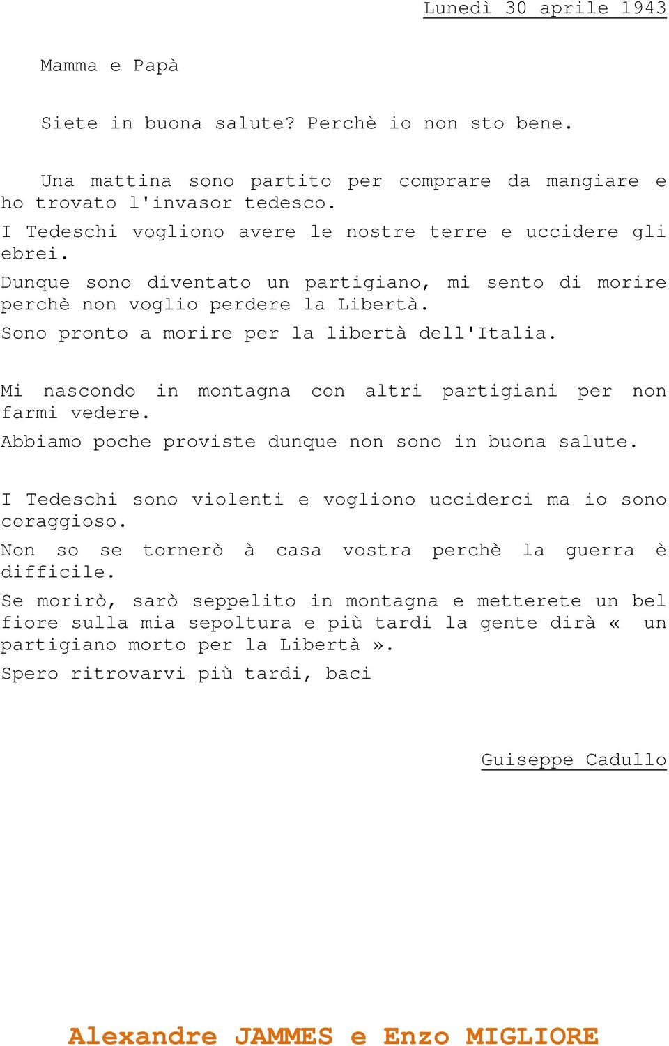 Sono pronto a morire per la libertà dell'italia. Mi nascondo in montagna con altri partigiani per non farmi vedere. Abbiamo poche proviste dunque non sono in buona salute.