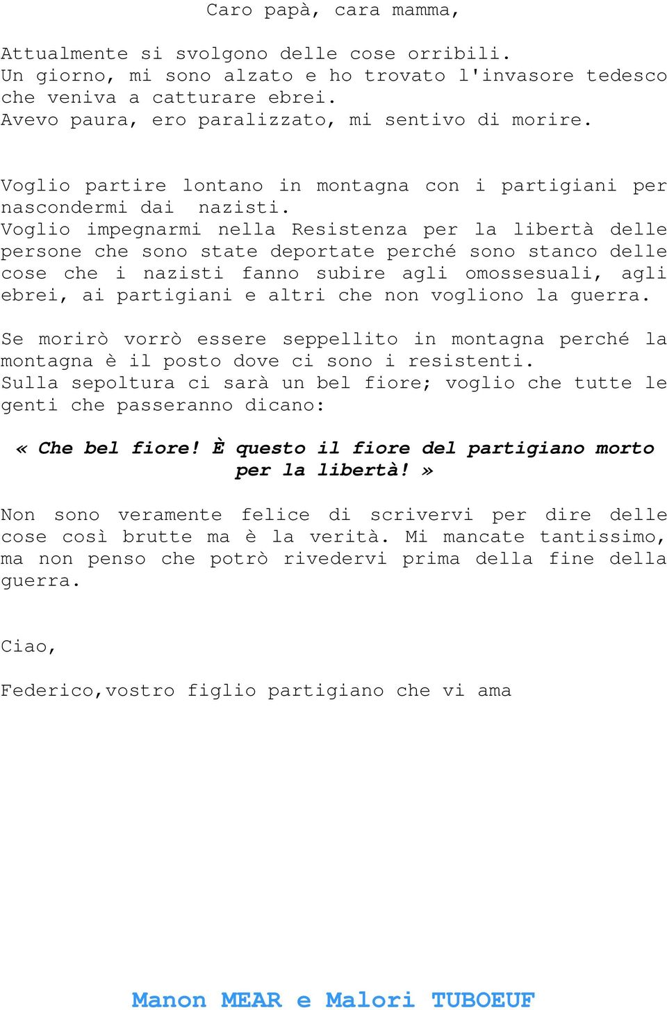 Voglio impegnarmi nella Resistenza per la libertà delle persone che sono state deportate perché sono stanco delle cose che i nazisti fanno subire agli omossesuali, agli ebrei, ai partigiani e altri