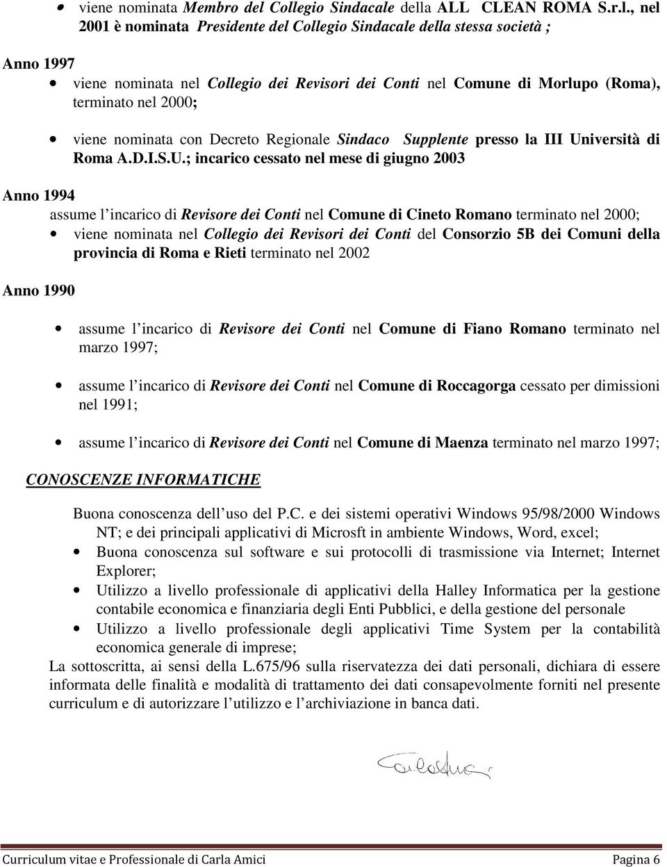 Morlupo (Roma), terminato nel 2000; viene nominata con Decreto Regionale Sindaco Supplente presso la III Un