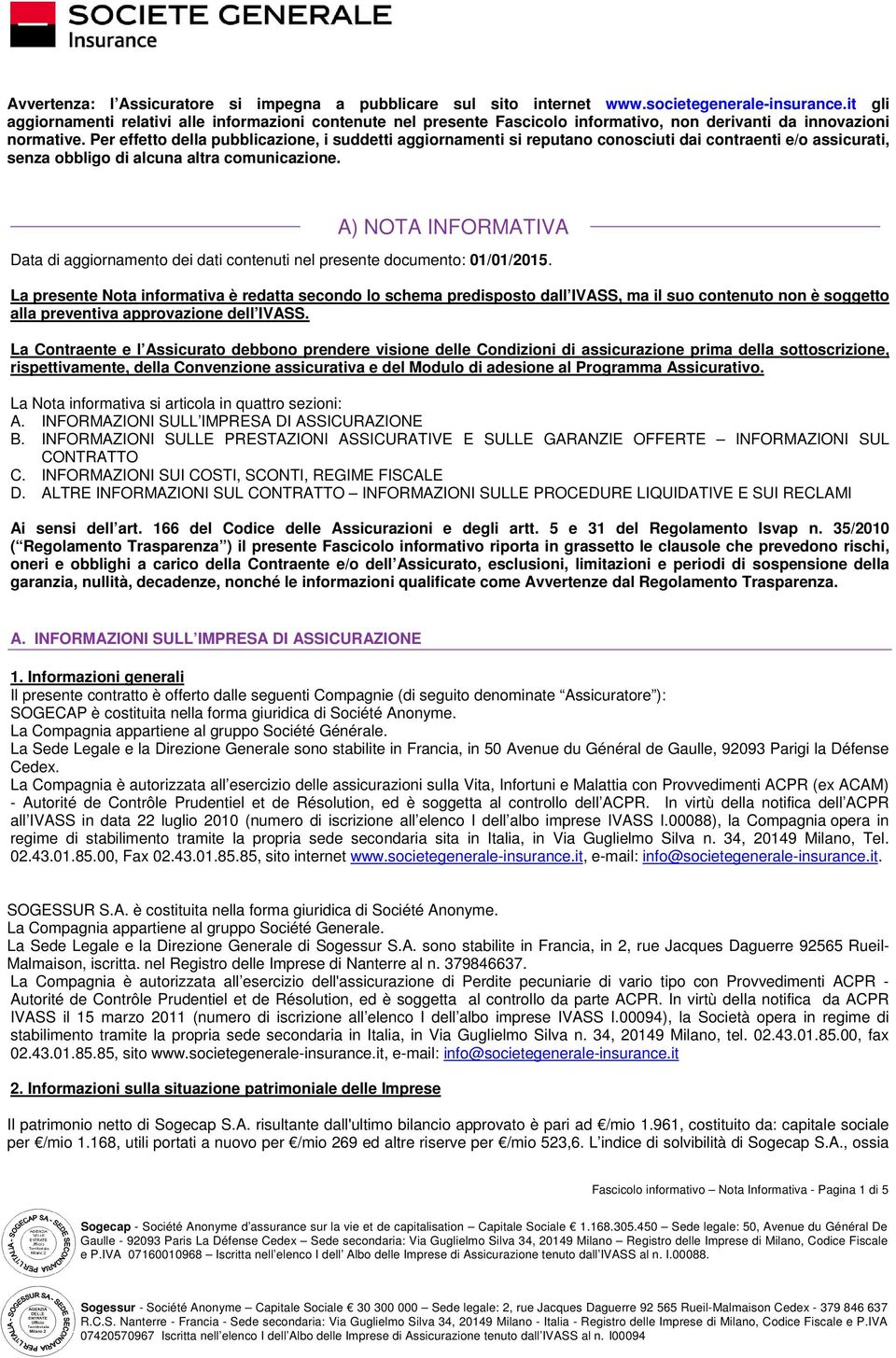 Per effetto della pubblicazione, i suddetti aggiornamenti si reputano conosciuti dai contraenti e/o assicurati, senza obbligo di alcuna altra comunicazione.