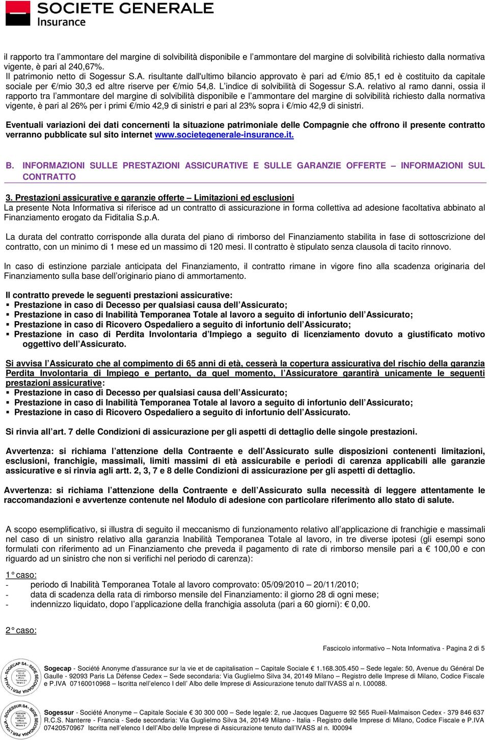 relativo al ramo danni, ossia il rapporto tra l ammontare del margine di solvibilità disponibile e l ammontare del margine di solvibilità richiesto dalla normativa vigente, è pari al 26% per i primi