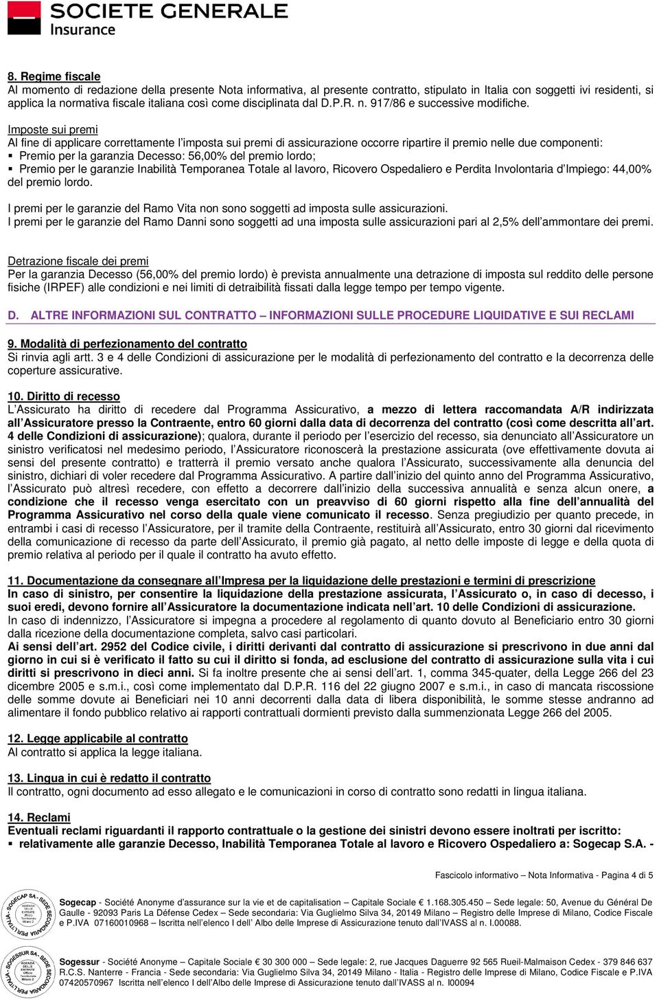 Imposte sui premi Al fine di applicare correttamente l imposta sui premi di assicurazione occorre ripartire il premio nelle due componenti: Premio per la garanzia Decesso: 56,00% del premio lordo;