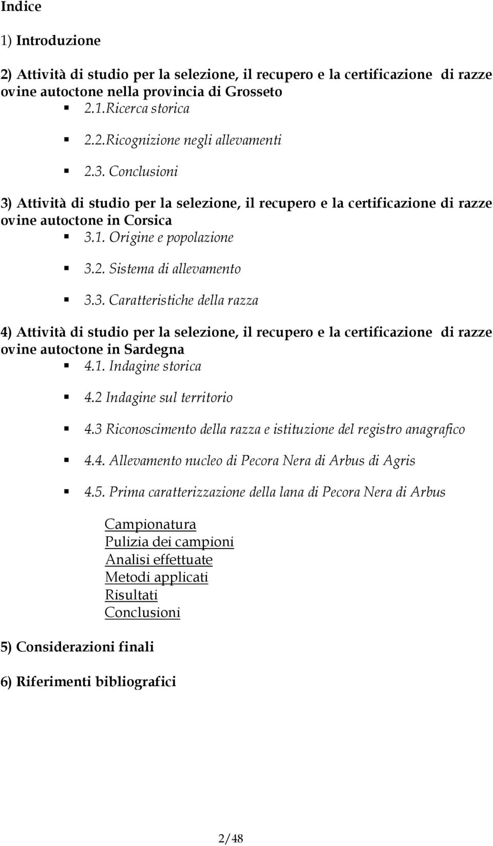 1. Indagine storica 4.2 Indagine sul territorio 4.3 Riconoscimento della razza e istituzione del registro anagrafico 4.4. Allevamento nucleo di Pecora Nera di Arbus di Agris 4.5.