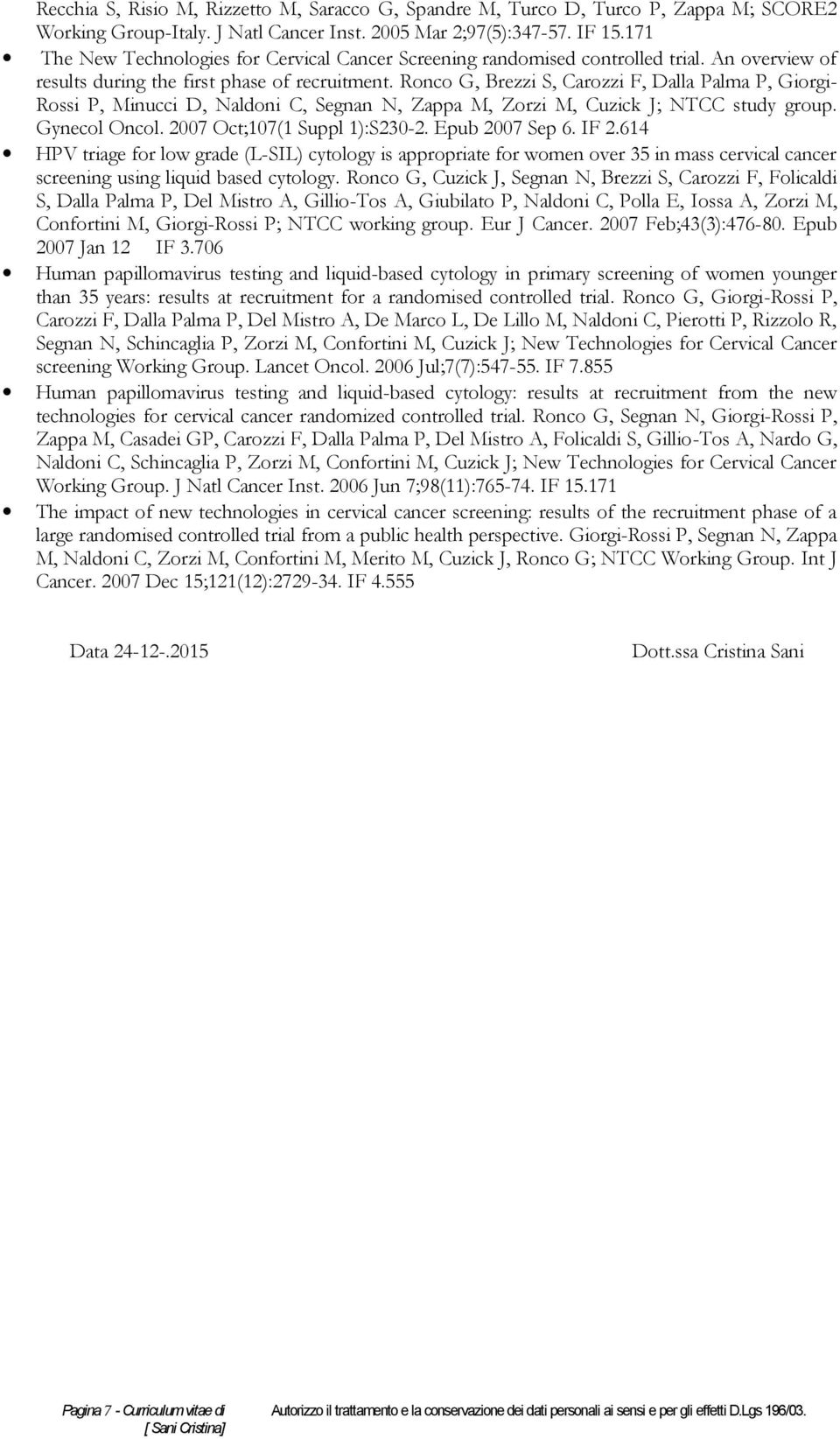 Ronco G, Brezzi S, Carozzi F, Dalla Palma P, Giorgi- Rossi P, Minucci D, Naldoni C, Segnan N, Zappa M, Zorzi M, Cuzick J; NTCC study group. Gynecol Oncol. 2007 Oct;107(1 Suppl 1):S230-2.